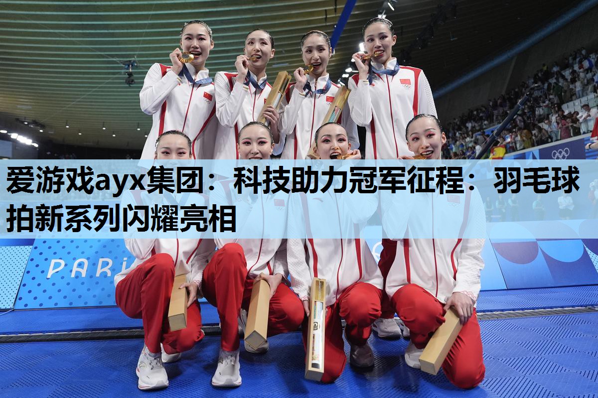 爱游戏ayx集团：科技助力冠军征程：羽毛球拍新系列闪耀亮相
