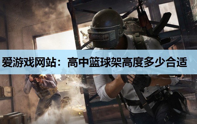 爱游戏网站：高中篮球架高度多少合适