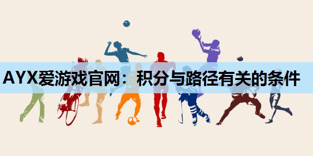 AYX爱游戏官网：积分与路径有关的条件