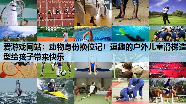 动物身份换位记!逗趣的户外儿童滑梯造型给孩子带来快乐 动物身份换位记!逗趣的户外儿童滑梯造型给孩子带来快乐