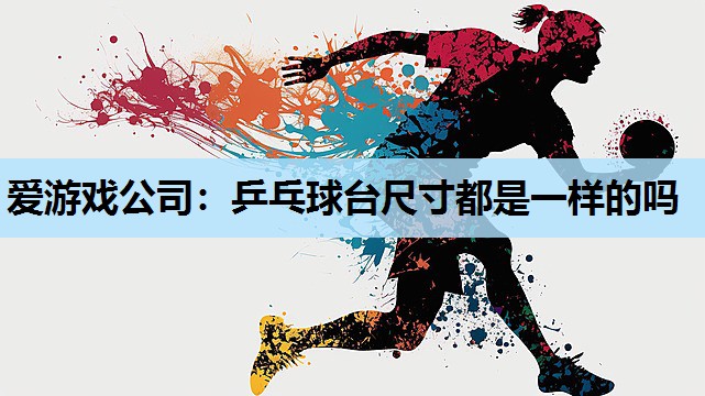 乒乓球台尺寸都是一样的吗 乒乓球台尺寸都是一样的吗