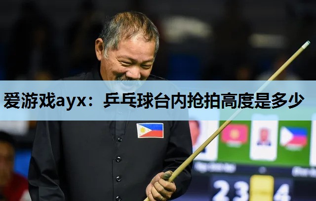 乒乓球台内抢拍高度是多少 乒乓球台内抢拍高度是多少
