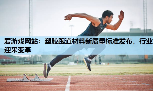 塑胶跑道材料新质量标准发布,行业迎来变革 塑胶跑道材料新质量标准发布,行业迎来变革