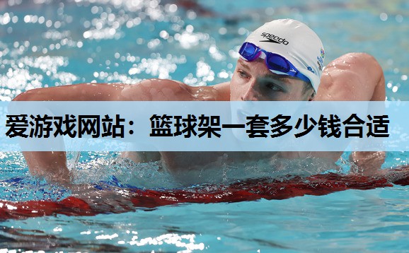 篮球架一套多少钱合适 篮球架一套多少钱合适
