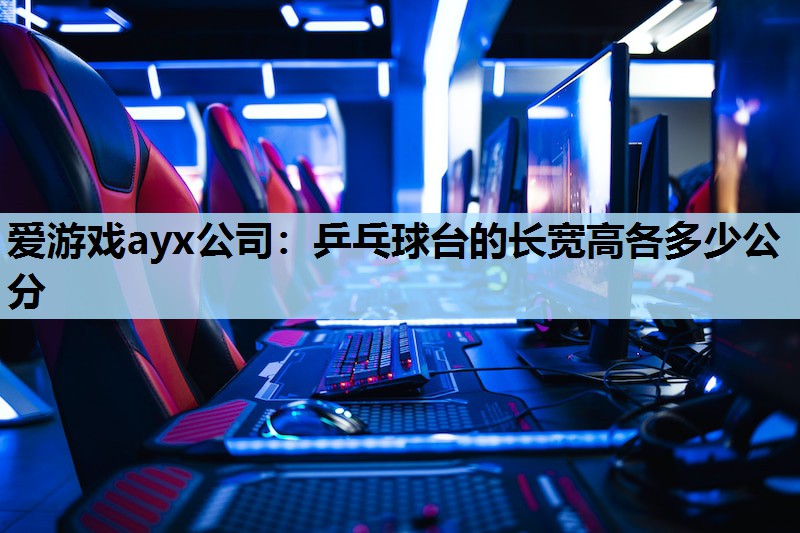 乒乓球台的长宽高各多少公分 乒乓球台的长宽高各多少公分